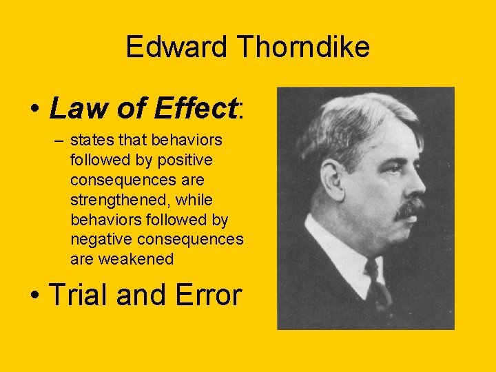 Edward Thorndike • Law of Effect: – states that behaviors followed by positive consequences