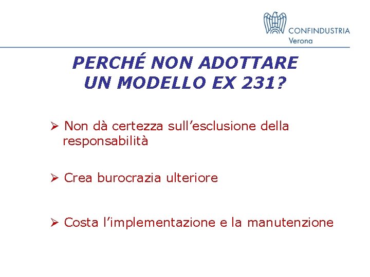 PERCHÉ NON ADOTTARE UN MODELLO EX 231? Ø Non dà certezza sull’esclusione della responsabilità