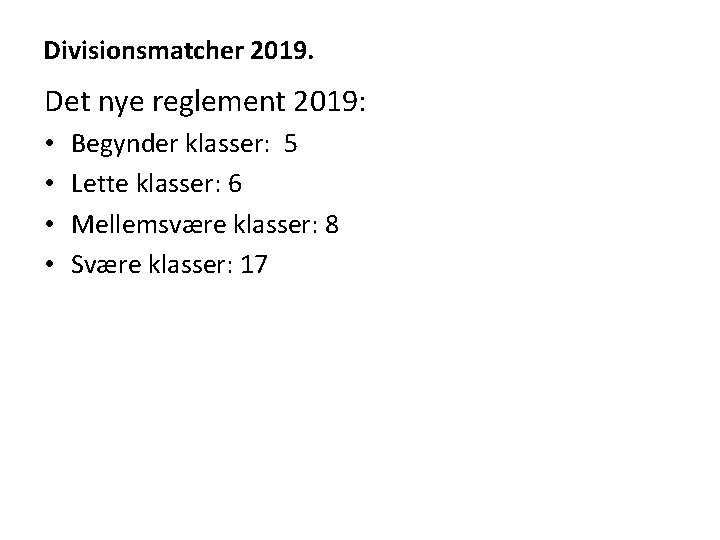 Divisionsmatcher 2019. Det nye reglement 2019: • • Begynder klasser: 5 Lette klasser: 6