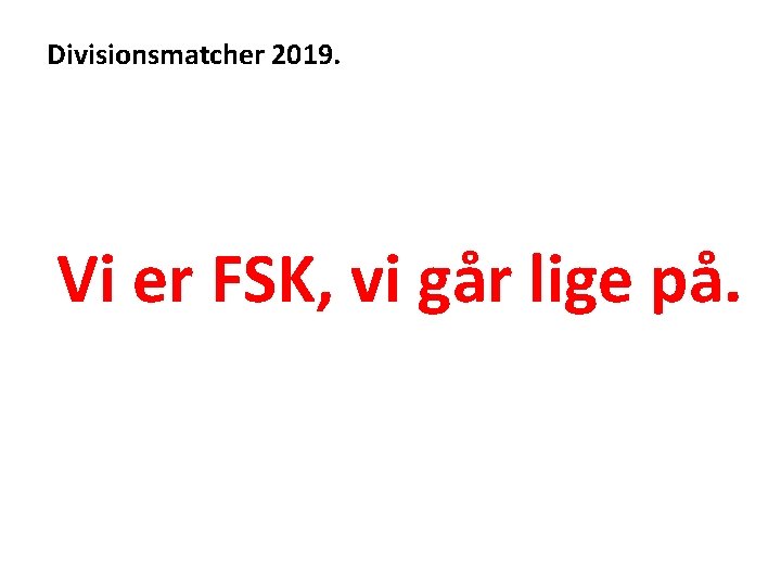 Divisionsmatcher 2019. Vi er FSK, vi går lige på. 