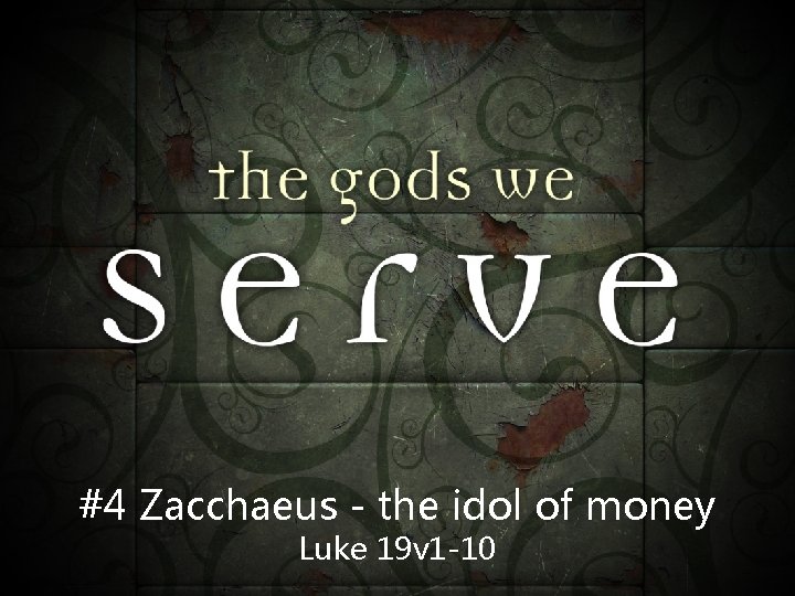 #4 Zacchaeus - the idol of money Luke 19 v 1 -10 