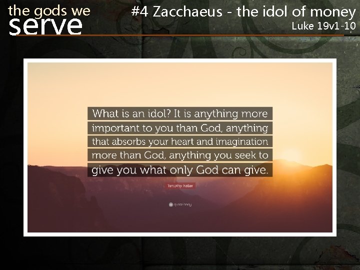 the gods we serve #4 Zacchaeus - the idol of money Luke 19 v