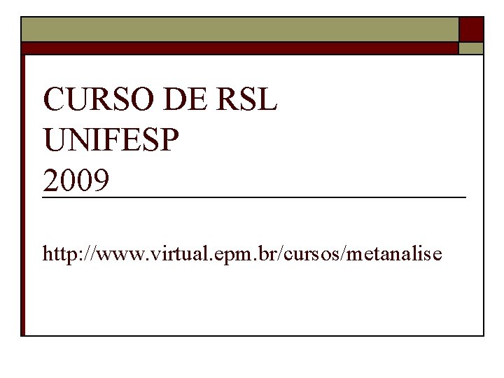 CURSO DE RSL UNIFESP 2009 http: //www. virtual. epm. br/cursos/metanalise 