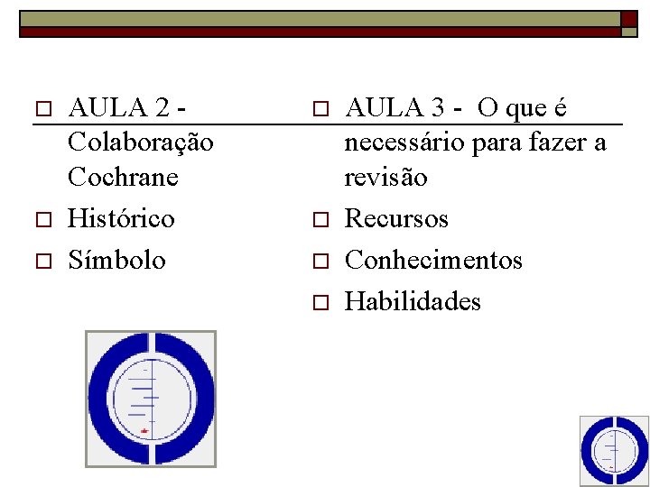 o o o AULA 2 Colaboração Cochrane Histórico Símbolo o o AULA 3 -