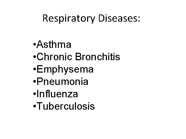 Respiratory Diseases: • Asthma • Chronic Bronchitis • Emphysema • Pneumonia • Influenza •