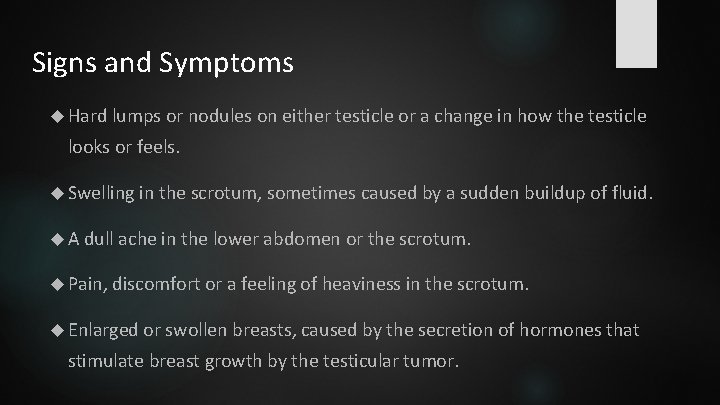 Signs and Symptoms Hard lumps or nodules on either testicle or a change in