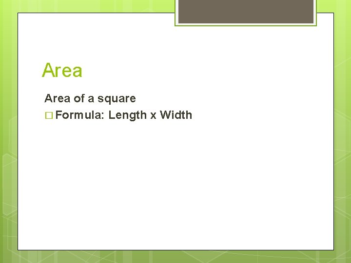 Area of a square � Formula: Length x Width 