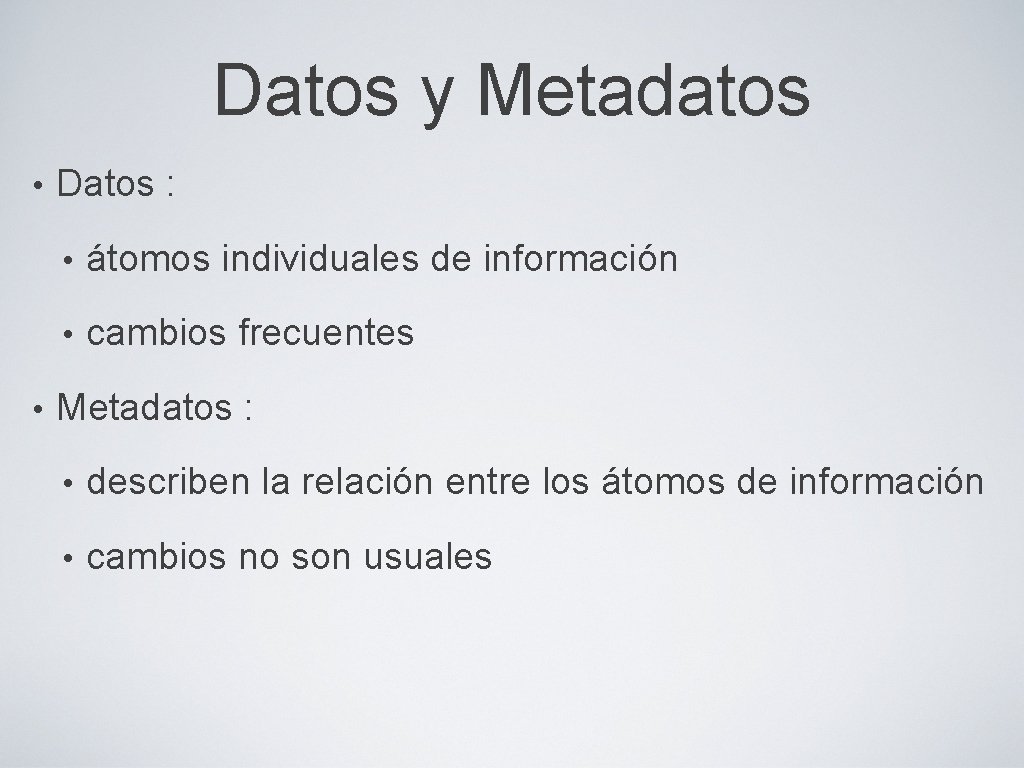 Datos y Metadatos • • Datos : • átomos individuales de información • cambios
