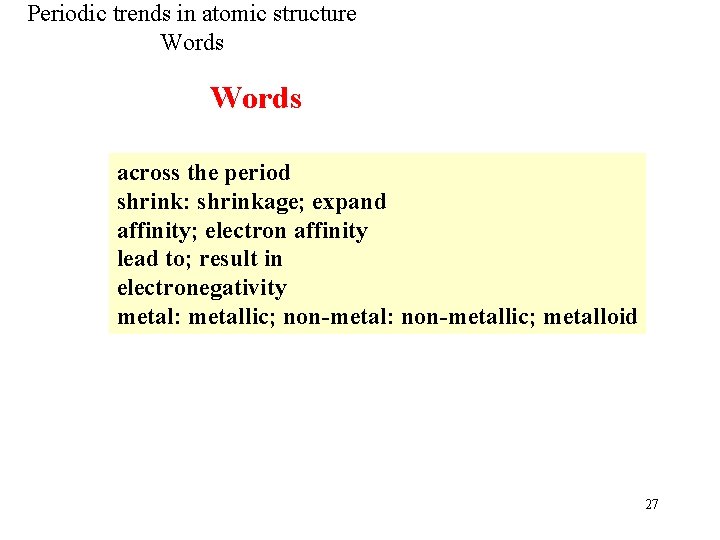 Periodic trends in atomic structure Words across the period shrink: shrinkage; expand affinity; electron