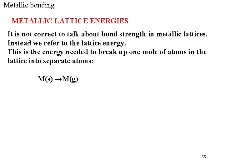 Metallic bonding METALLIC LATTICE ENERGIES It is not correct to talk about bond strength