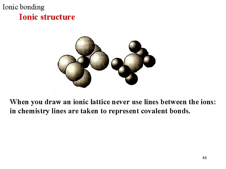 Ionic bonding Ionic structure When you draw an ionic lattice never use lines between