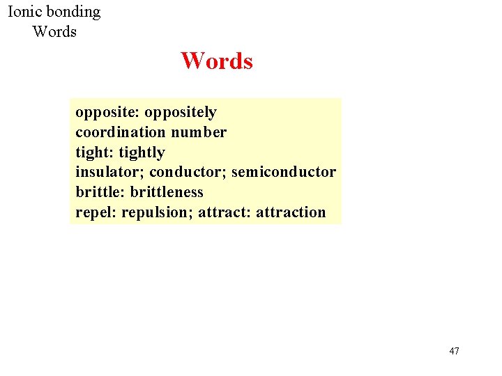 Ionic bonding Words opposite: oppositely coordination number tight: tightly insulator; conductor; semiconductor brittle: brittleness