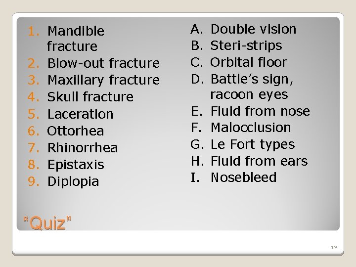 1. Mandible fracture 2. Blow-out fracture 3. Maxillary fracture 4. Skull fracture 5. Laceration