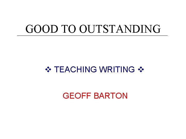 GOOD TO OUTSTANDING TEACHING WRITING GEOFF BARTON 