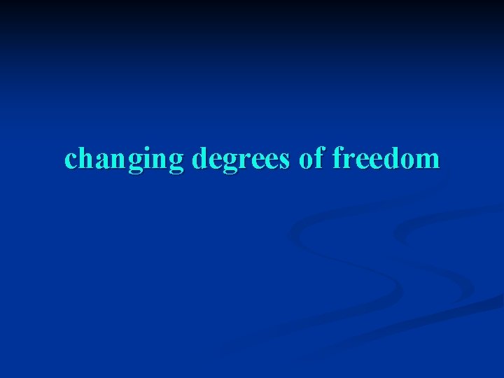 changing degrees of freedom 