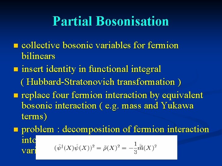 Partial Bosonisation collective bosonic variables for fermion bilinears n insert identity in functional integral Partial Bosonisation collective bosonic variables for fermion bilinears n insert identity in functional integral