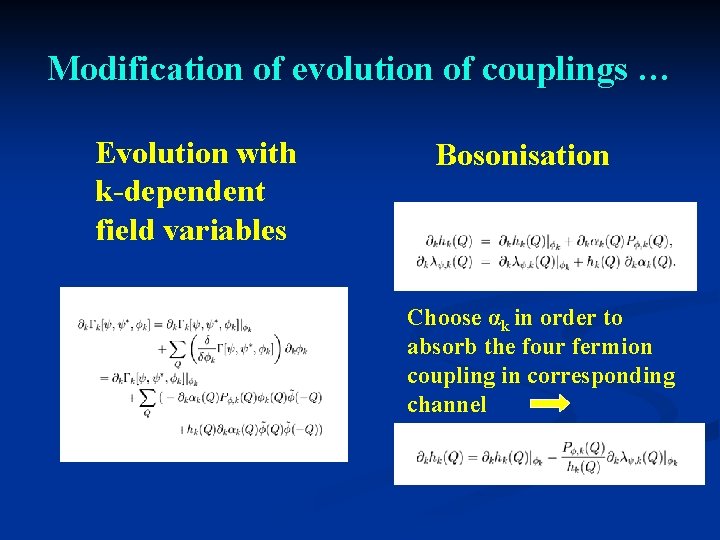 Modification of evolution of couplings … Evolution with k-dependent field variables Bosonisation Choose αk