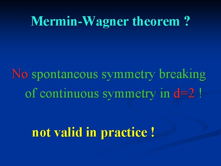 Mermin-Wagner theorem ? No spontaneous symmetry breaking of continuous symmetry in d=2 ! not