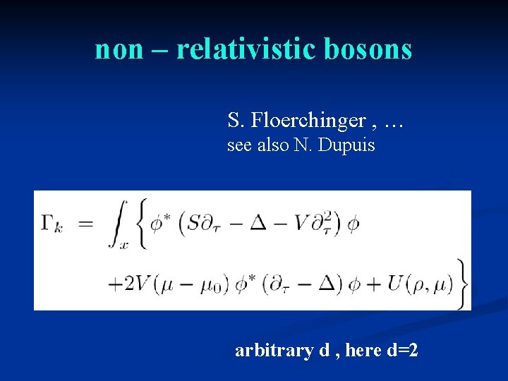 non – relativistic bosons S. Floerchinger , … see also N. Dupuis arbitrary d