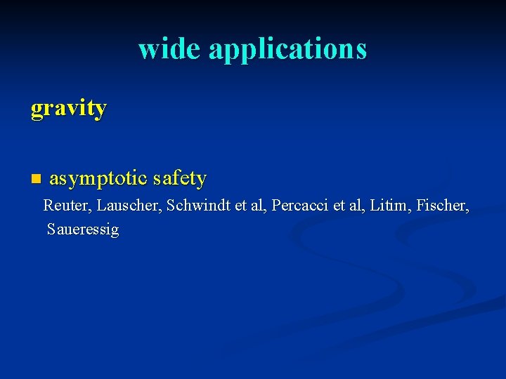 wide applications gravity n asymptotic safety Reuter, Lauscher, Schwindt et al, Percacci et al,