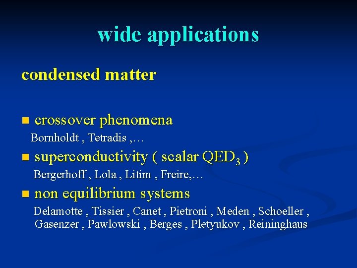wide applications condensed matter n crossover phenomena Bornholdt , Tetradis , … n superconductivity