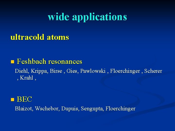 wide applications ultracold atoms n Feshbach resonances Diehl, Krippa, Birse , Gies, Pawlowski ,