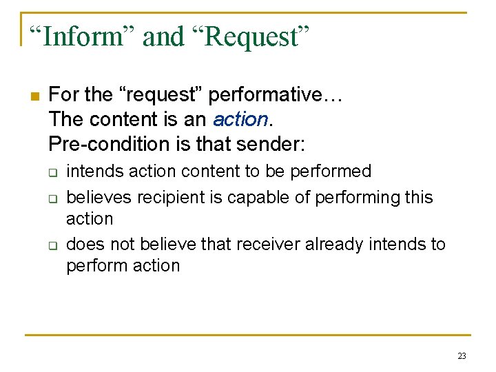 “Inform” and “Request” n For the “request” performative… The content is an action. Pre-condition