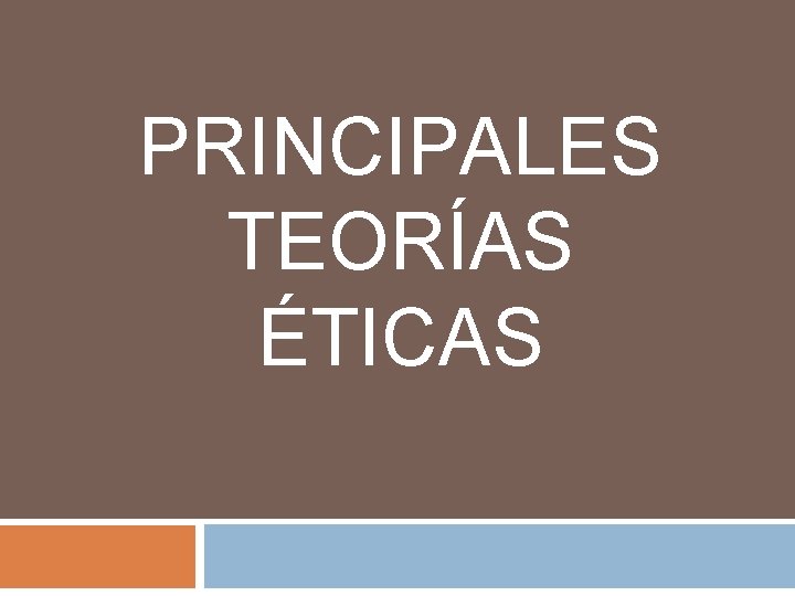 PRINCIPALES TEORÍAS ÉTICAS 