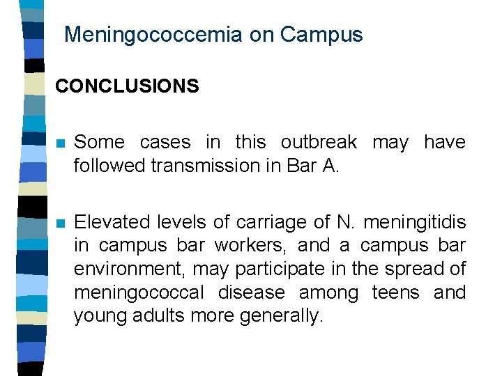 Meningococcemia on Campus CONCLUSIONS n Some cases in this outbreak may have followed transmission
