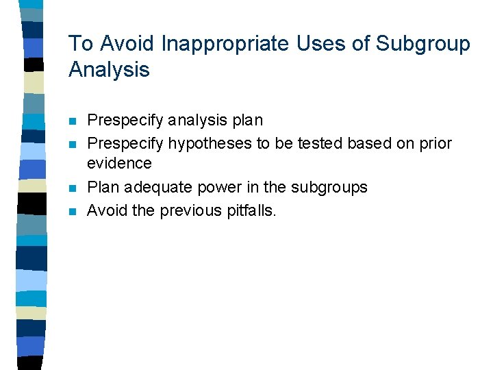 To Avoid Inappropriate Uses of Subgroup Analysis n n Prespecify analysis plan Prespecify hypotheses