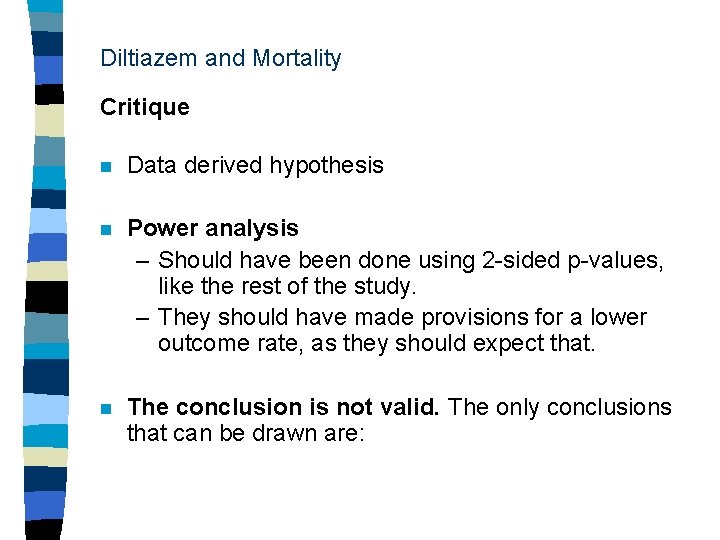 Diltiazem and Mortality Critique n Data derived hypothesis n Power analysis – Should have