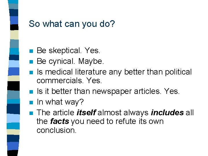 So what can you do? n n n Be skeptical. Yes. Be cynical. Maybe.