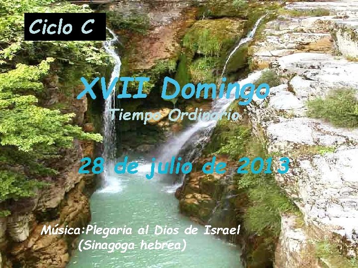 Ciclo C XVII Domingo Tiempo Ordinario 28 de julio de 2013 Música: Plegaria al