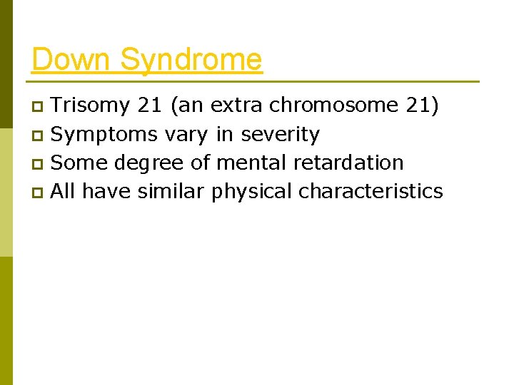 Down Syndrome Trisomy 21 (an extra chromosome 21) p Symptoms vary in severity p