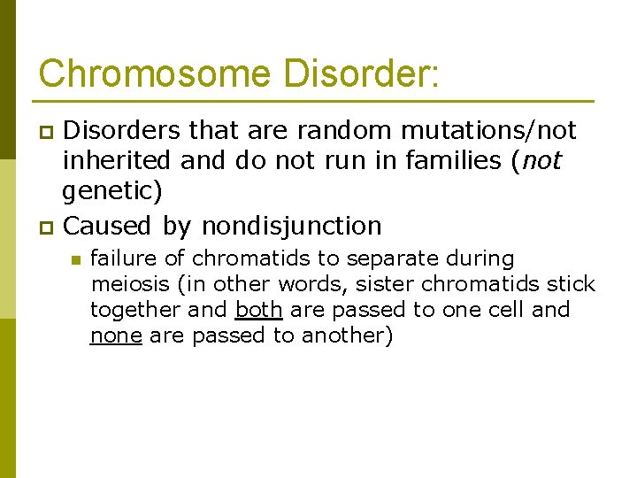 Chromosome Disorder: Disorders that are random mutations/not inherited and do not run in families