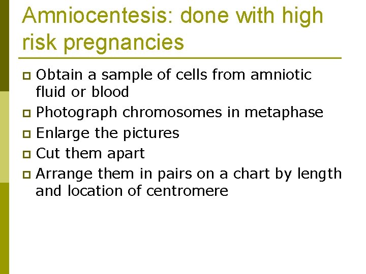 Amniocentesis: done with high risk pregnancies Obtain a sample of cells from amniotic fluid
