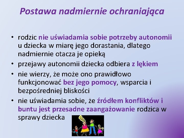 Postawa nadmiernie ochraniająca • rodzic nie uświadamia sobie potrzeby autonomii u dziecka w miarę