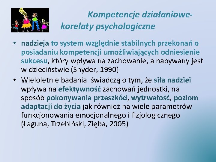 Kompetencje działaniowekorelaty psychologiczne • nadzieja to system względnie stabilnych przekonań o posiadaniu kompetencji umożliwiających