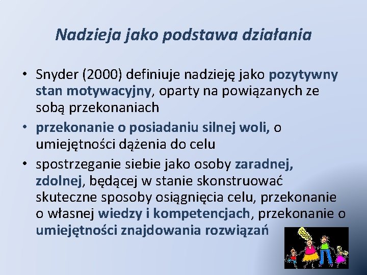 Nadzieja jako podstawa działania • Snyder (2000) definiuje nadzieję jako pozytywny stan motywacyjny, oparty