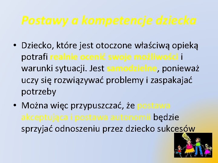 Postawy a kompetencje dziecka • Dziecko, które jest otoczone właściwą opieką potrafi realnie ocenić