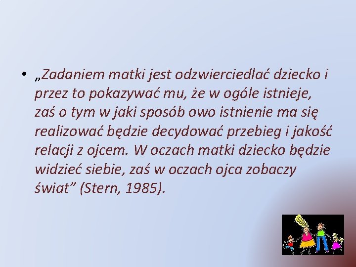  • „Zadaniem matki jest odzwierciedlać dziecko i przez to pokazywać mu, że w