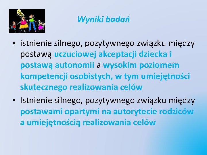 Wyniki badań • istnienie silnego, pozytywnego związku między postawą uczuciowej akceptacji dziecka i postawą