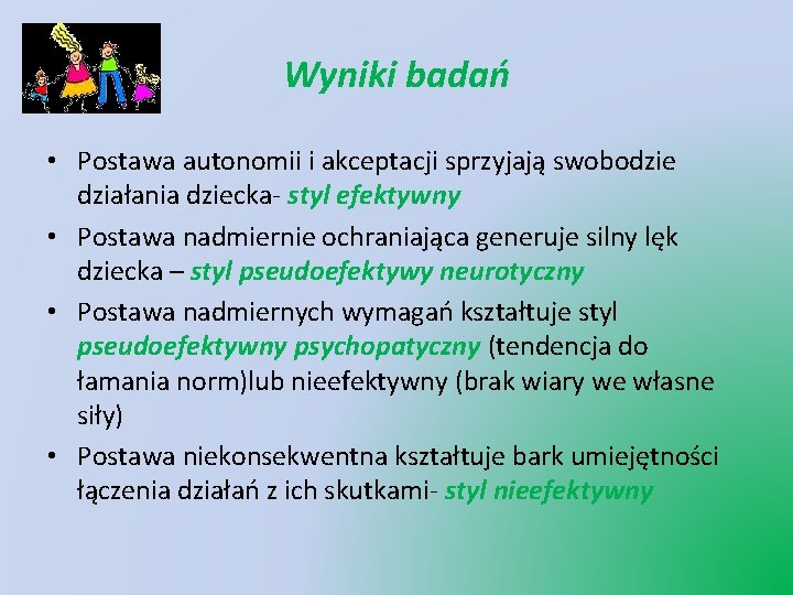 Wyniki badań • Postawa autonomii i akceptacji sprzyjają swobodzie działania dziecka- styl efektywny •