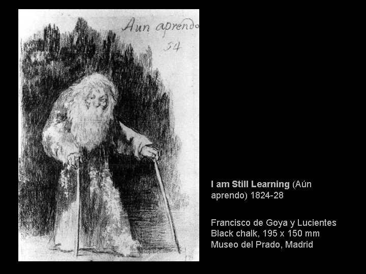 I am Still Learning (Aún aprendo) 1824 -28 Francisco de Goya y Lucientes Black