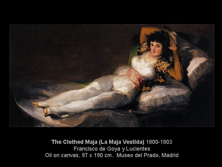The Clothed Maja (La Maja Vestida) 1800 -1803 Francisco de Goya y Lucientes Oil
