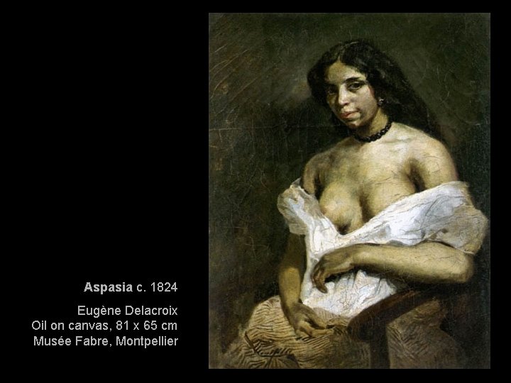 Aspasia c. 1824 Eugène Delacroix Oil on canvas, 81 x 65 cm Musée Fabre,