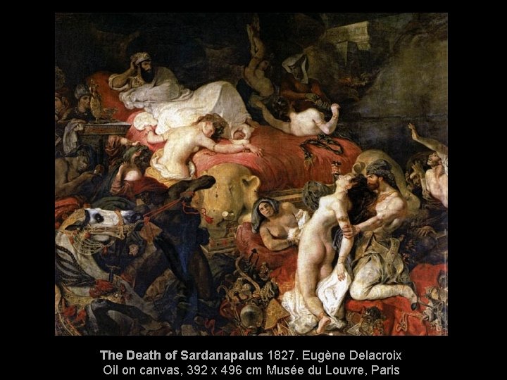 The Death of Sardanapalus 1827. Eugène Delacroix Oil on canvas, 392 x 496 cm