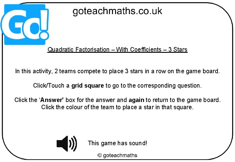 Quadratic Factorisation – With Coefficients – 3 Stars In this activity, 2 teams compete