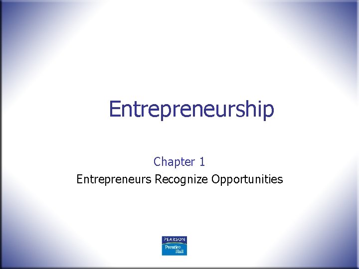 Entrepreneurship Chapter 1 Entrepreneurs Recognize Opportunities 