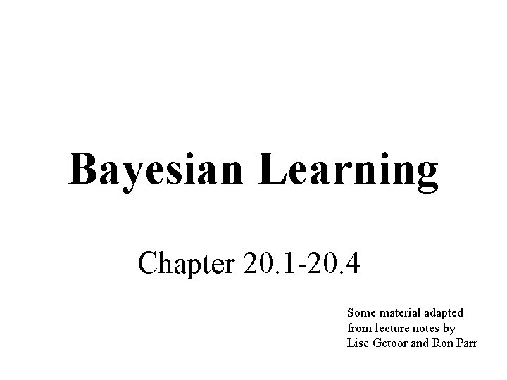 Bayesian Learning Chapter 20. 1 -20. 4 Some material adapted from lecture notes by